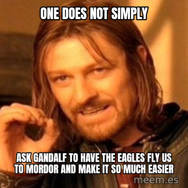 One Does Not Simply meme: One does not simply / ask Gandalf to have the eagles fly us to mordor and make it so much easier
