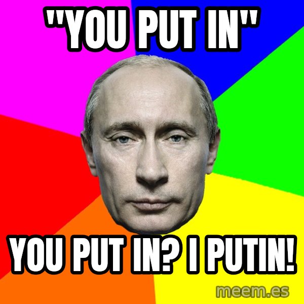 Putin Says meme: "you put in" / You put in?   I Putin!