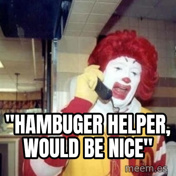Ronald Mcdonald Call meme: ''HAMBUGER HELPER, WOULD BE NICE''
