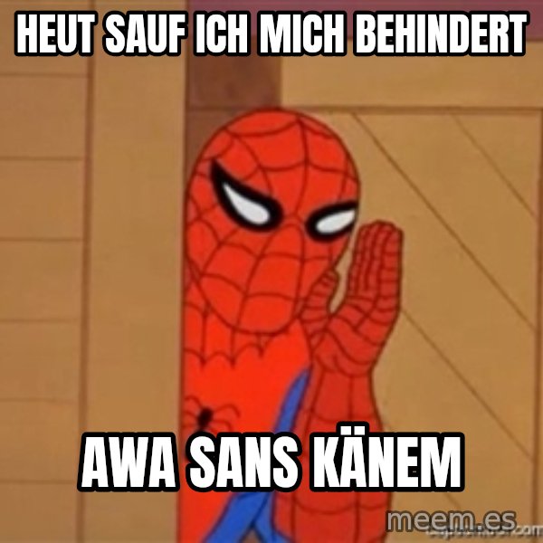 Psst spiderman meme: Heut sauf ich mich behindert / Awa sans känem