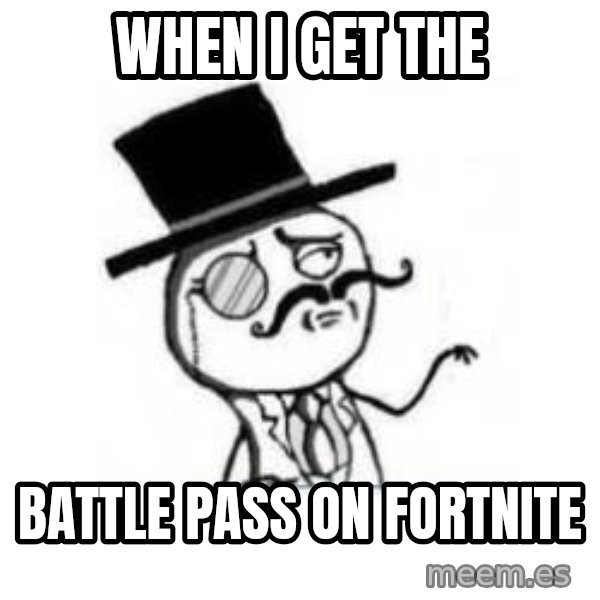 Feel Like A Sir meme: when i get the / battle pass on fortnite