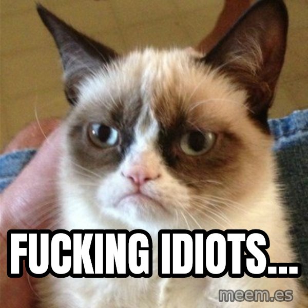 Grumpy Cat  meme: fucking idiots...