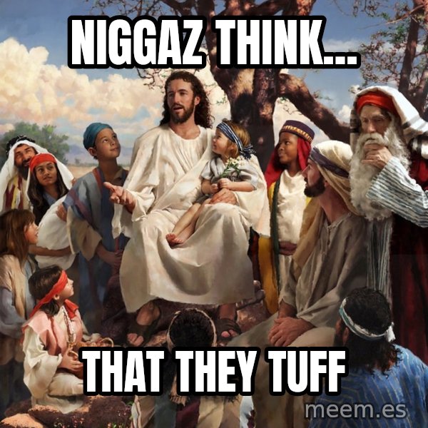 storytime jesus meme: Niggaz think... / that they tuff