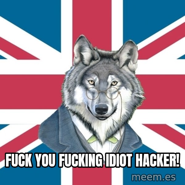 Sir Courage Wolf Esquire meme: Fuck you fucking idiot hacker!