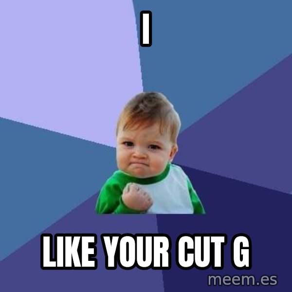 Success Kid meme: i / like your cut G
