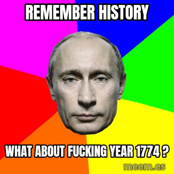 Putin Says meme: Remember history / What about fucking year 1774 ?