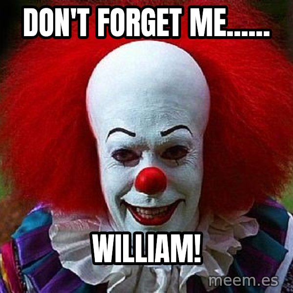 Pennywise the Clown meme: Don't forget me...... / William!