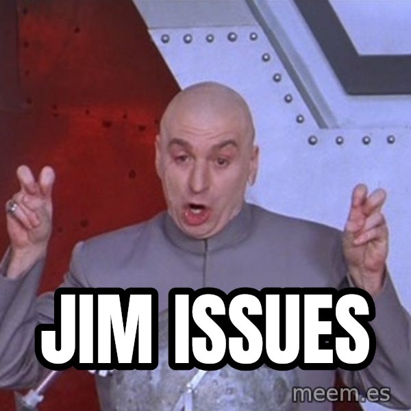 Dr. Evil Air Quotes meme: Jim Issues