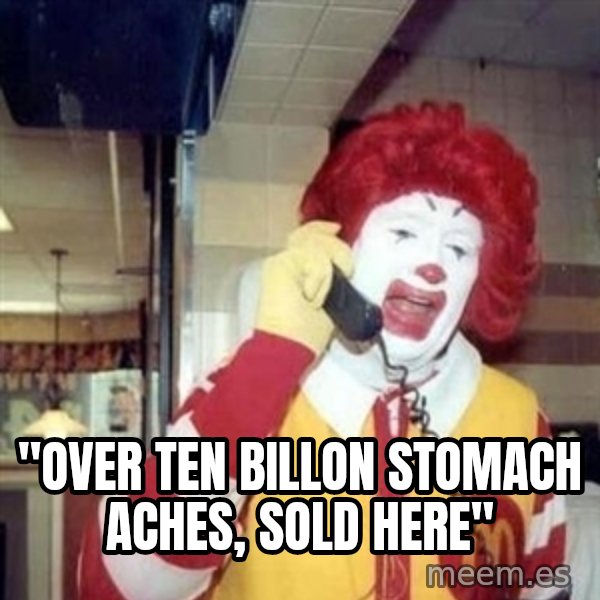 Ronald Mcdonald Call meme: ''OVER TEN BILLON STOMACH ACHES, SOLD HERE''