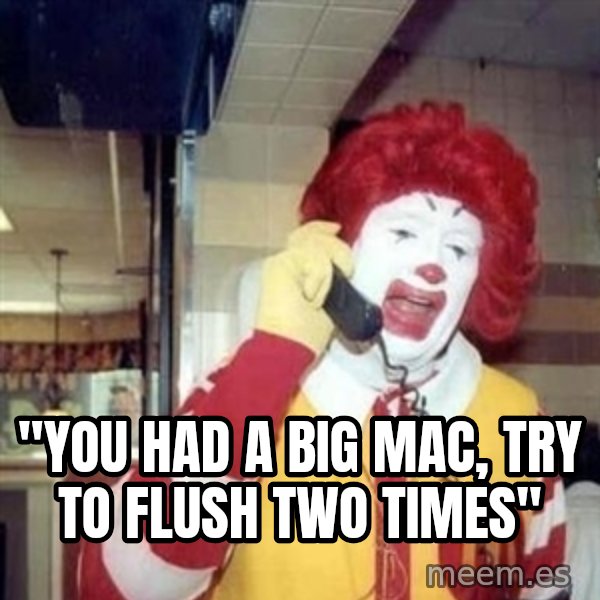 Ronald Mcdonald Call meme: ''YOU HAD A BIG MAC, TRY TO FLUSH TWO TIMES''