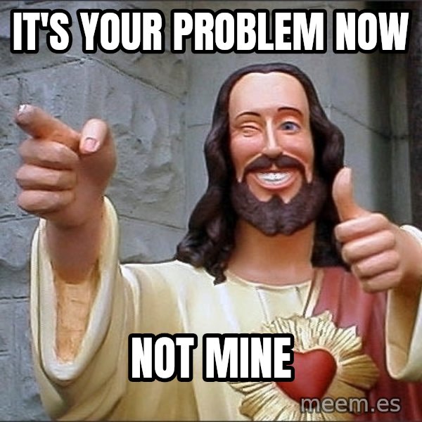 Jesus meme: it's your problem now / not mine