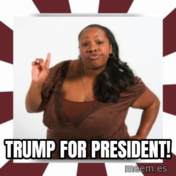 Sassy Black Woman meme: Trump for president!