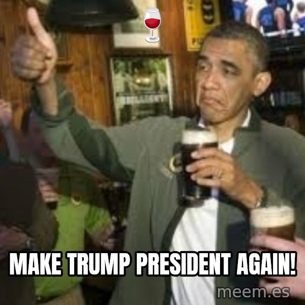 obama beer meme: 🍷 / Make Trump president again!