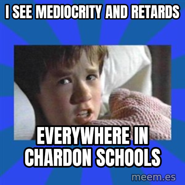 i see dead people meme: I see mediocrity and retards / Everywhere in Chardon schools
