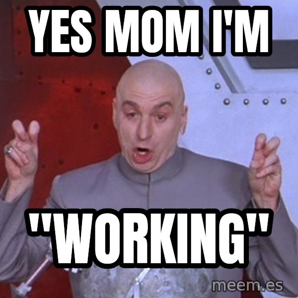 Dr. Evil Air Quotes meme: yes mom i'm / "working"