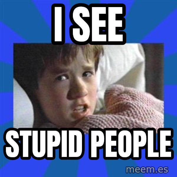 i see dead people meme: I see / stupid people