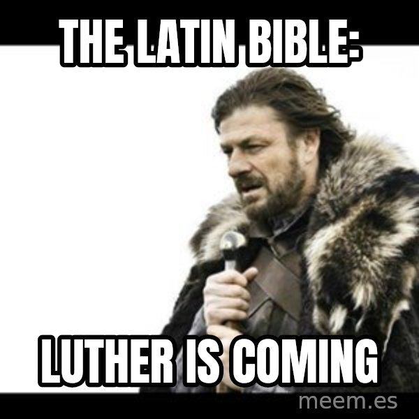 Winter is Coming meme: The Latin Bible: / Luther is Coming
