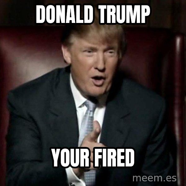 Donald Trump meme: Donald trump / Your fired