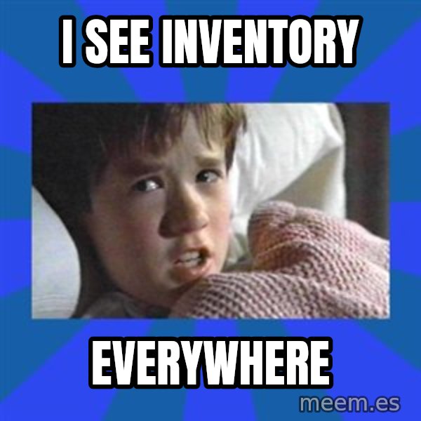 i see dead people meme: I SEE INVENTORY / EVERYWHERE
