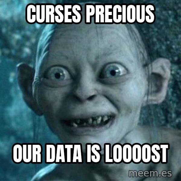 My Precious Gollum meme: Curses precious / our data is loooost
