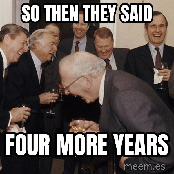So Then I Said... meme: So then they said / four more years