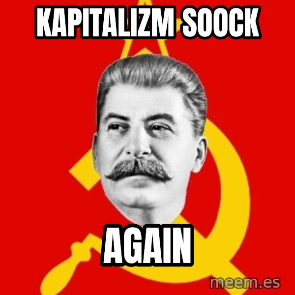 Stalin Says meme: Kapitalizm soock / again