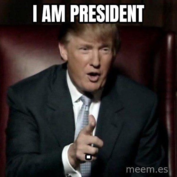 Donald Trump meme: I am president / .