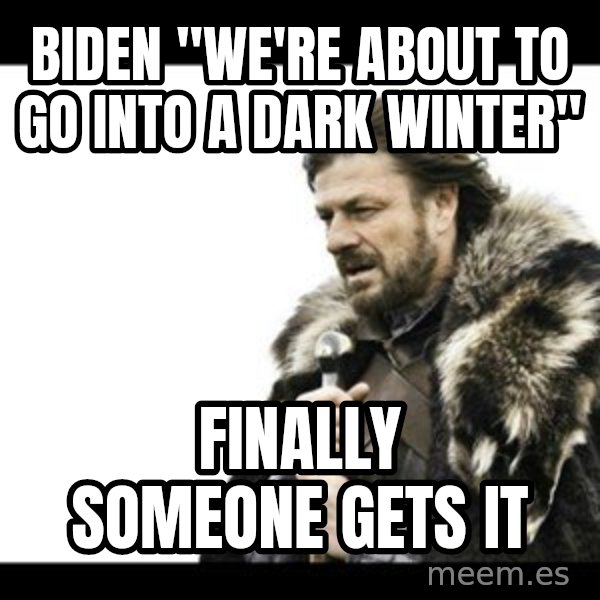 Winter is Coming meme: Biden "We're about to go into a dark winter" / Finally someone gets it