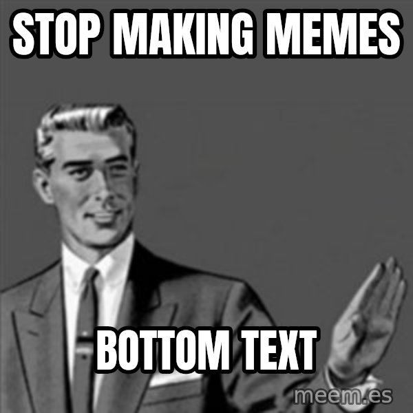 Correction Guy meme: Stop making memes / bottom text