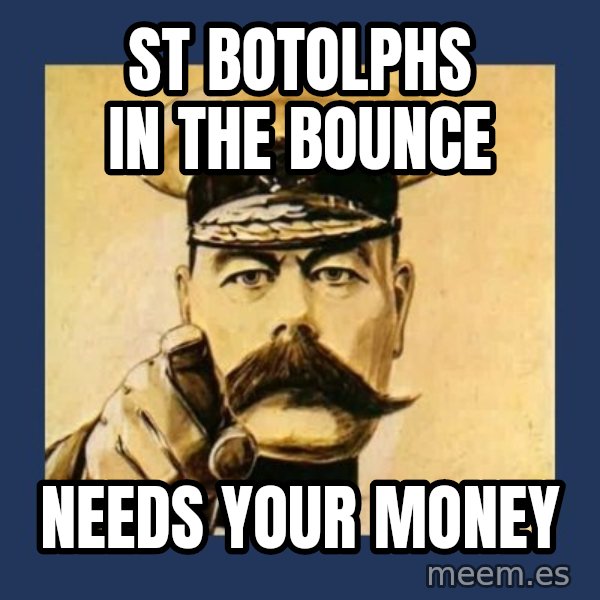 your country needs you meme: St Botolphs in the Bounce / Needs your money