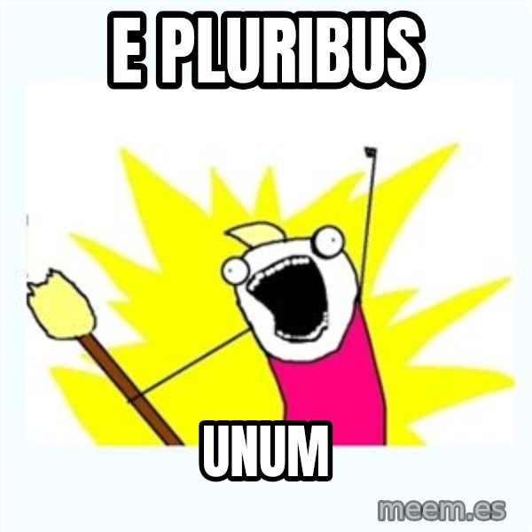 All the things meme: E Pluribus / unum