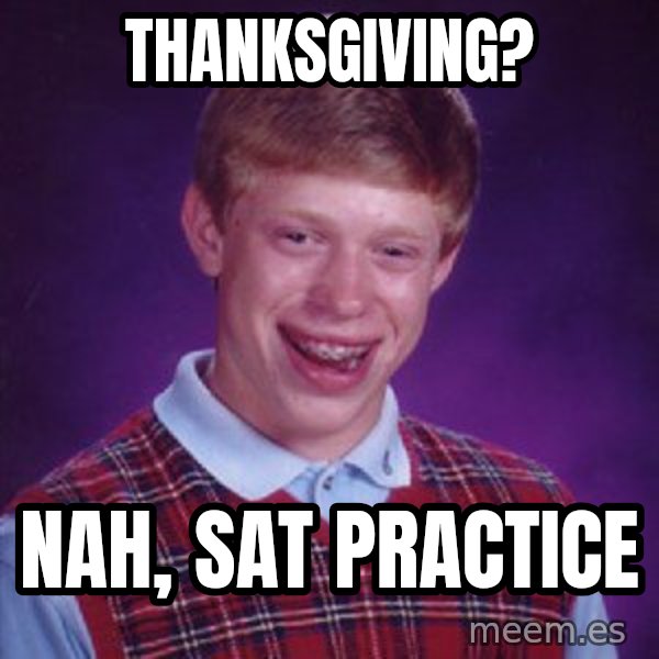 Bad Luck Brian meme: Thanksgiving? / Nah, SAT practice