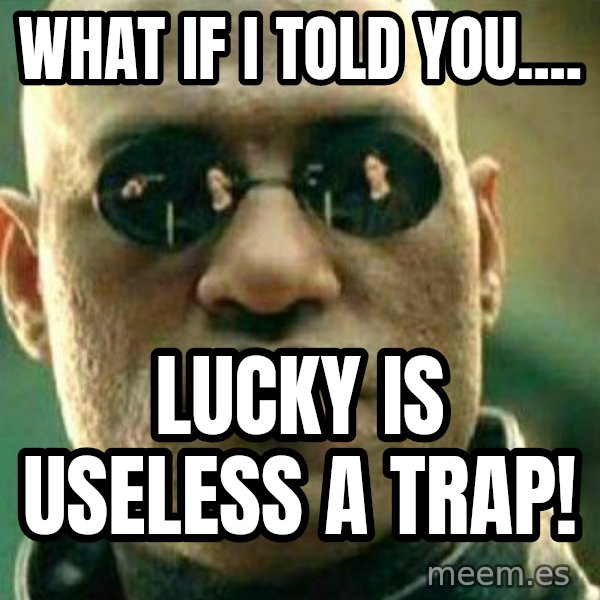 What If I Told You meme: What if I told you.... / Lucky is useless a trap!