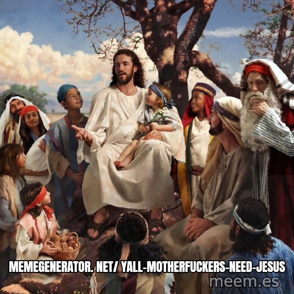 storytime jesus meme: memegenerator. net/ Yall-Motherfuckers-Need-Jesus