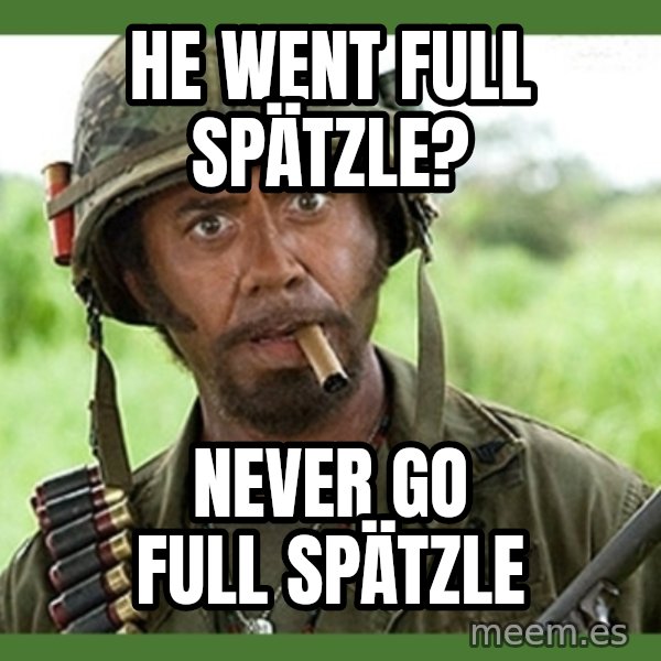 went full retard meme: He went full spätzle? / Never go full spätzle