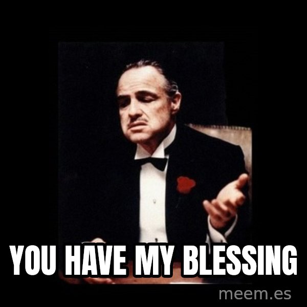 The Godfather meme: You have my blessing