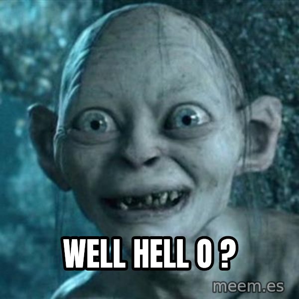 My Precious Gollum meme: well hell o ?