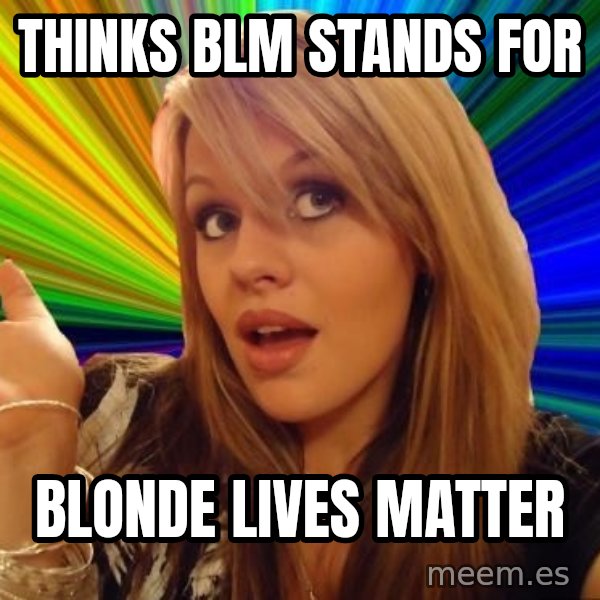 Dumb Blonde meme: thinks blm stands for / blonde lives matter