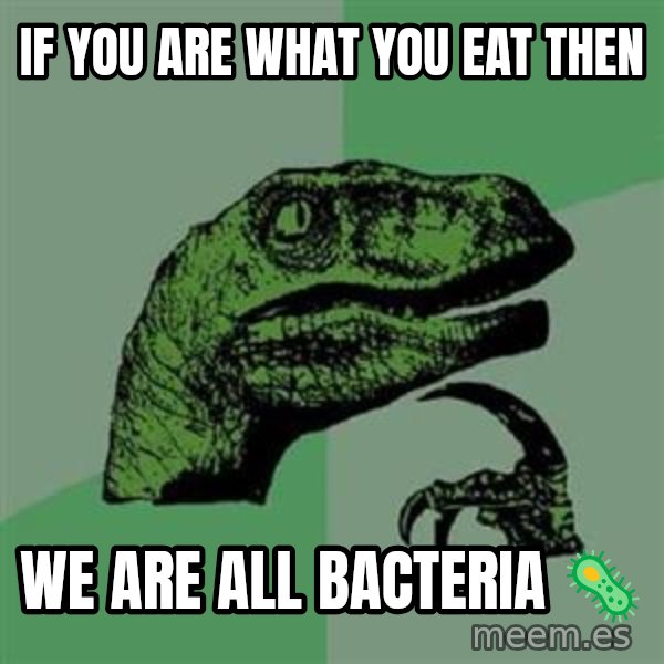 Philosoraptor meme: If you are what you eat then / We are all bacteria 🦠
