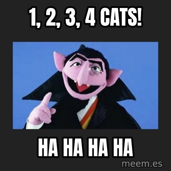 The Count from Sesame Street meme: 1, 2, 3, 4 Cats! / HA HA HA HA