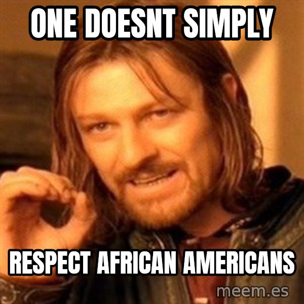 One Does Not Simply meme: One doesnt simply / respect African Americans