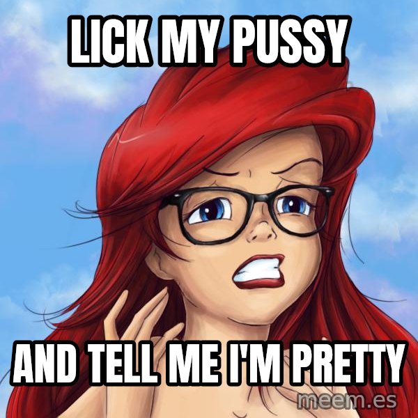 Hipster Ariel meme: Lick my pussy / and tell me i'm pretty