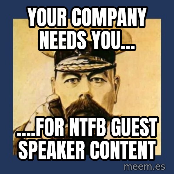 your country needs you meme: Your company needs you... / ....for NTFB guest speaker content
