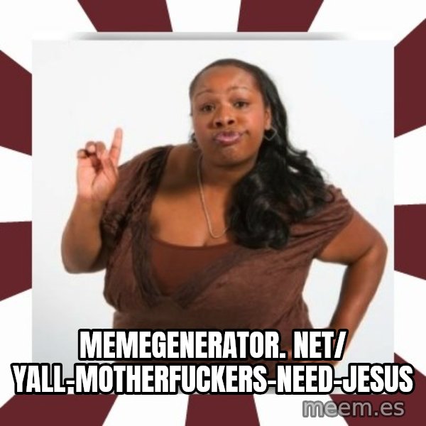 Sassy Black Woman meme: memegenerator. net/ Yall-Motherfuckers-Need-Jesus
