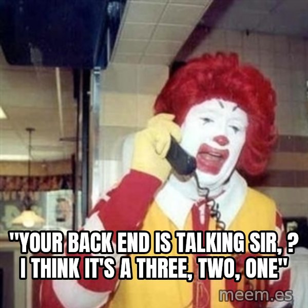 Ronald Mcdonald Call meme: ''YOUR BACK END IS TALKING SIR, ? I THINK IT'S A THREE, TWO, ONE''