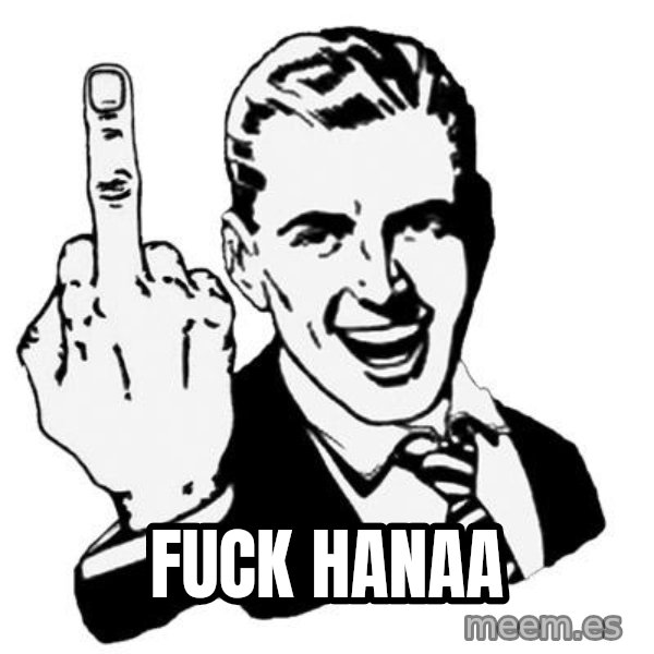 Lol Fuck You meme: Fuck Hanaa