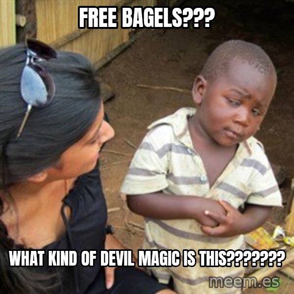 Skeptical 3rd World Kid meme: FREE BAGELS??? / what kind of devil magic is this???????
