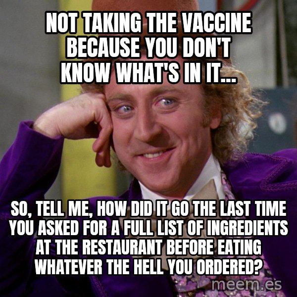 Willy Wonka meme: Not taking the vaccine because you don't know what's in it... / So, tell me, how did it go the last time you asked for a full list of ingredients at the restaurant before eating whatever the hell you ordered?