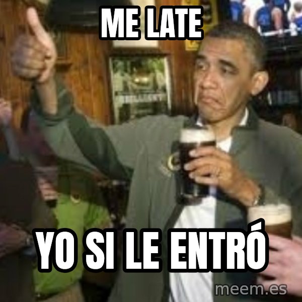 obama beer meme: Me late / Yo si le entró