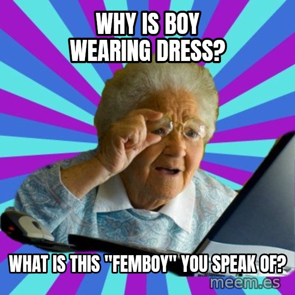 old lady meme: why is boy wearing dress? / what is this "femboy" you speak of?